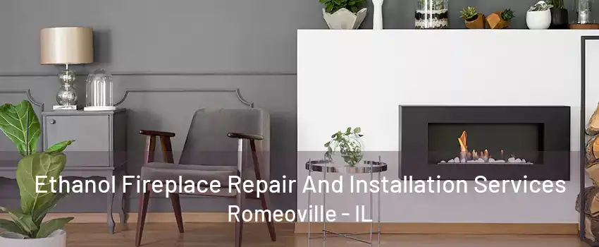 Ethanol Fireplace Repair And Installation Services Romeoville - IL