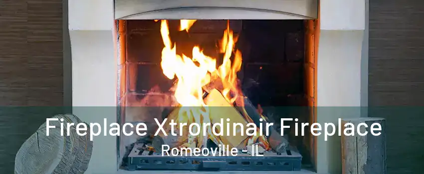 Fireplace Xtrordinair Fireplace Romeoville - IL