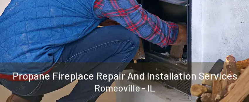 Propane Fireplace Repair And Installation Services Romeoville - IL