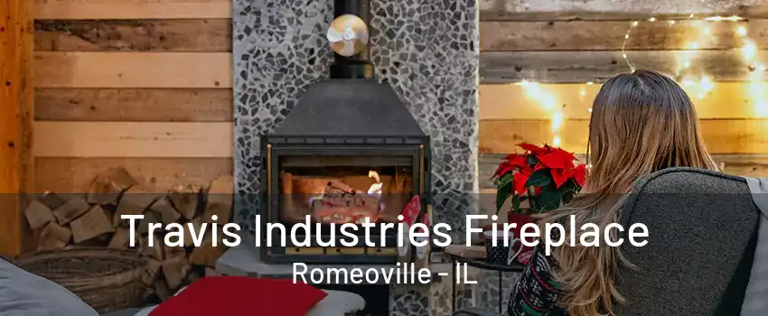 Travis Industries Fireplace Romeoville - IL