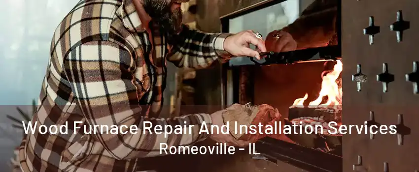 Wood Furnace Repair And Installation Services Romeoville - IL